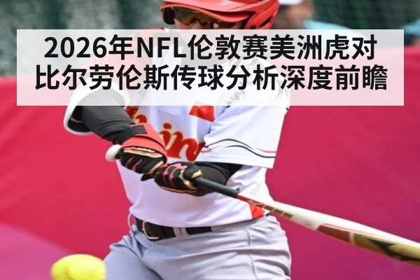 2026年NFL伦敦赛美洲虎对比尔劳伦斯传球分析深度前瞻